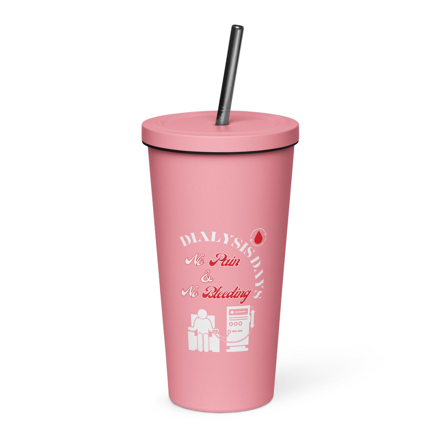 Dialysis Days No Pain & No Bleeding - Insulated Tumbler With a Straw