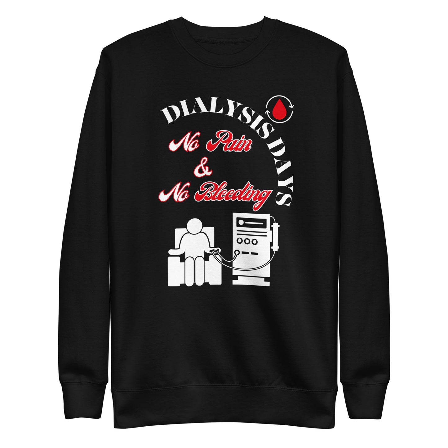 Dialysis Days No Pain & No Bleeding - Unisex Premium Sweatshirt