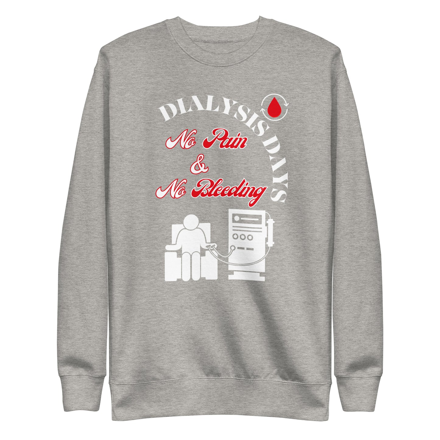 Dialysis Days No Pain & No Bleeding - Unisex Premium Sweatshirt