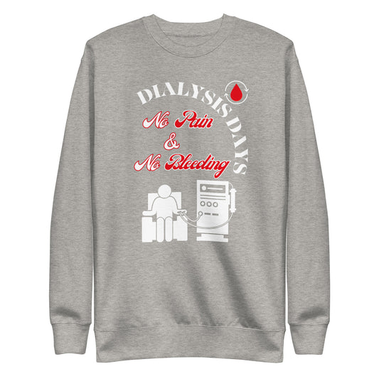 Dialysis Days No Pain & No Bleeding - Unisex Premium Sweatshirt