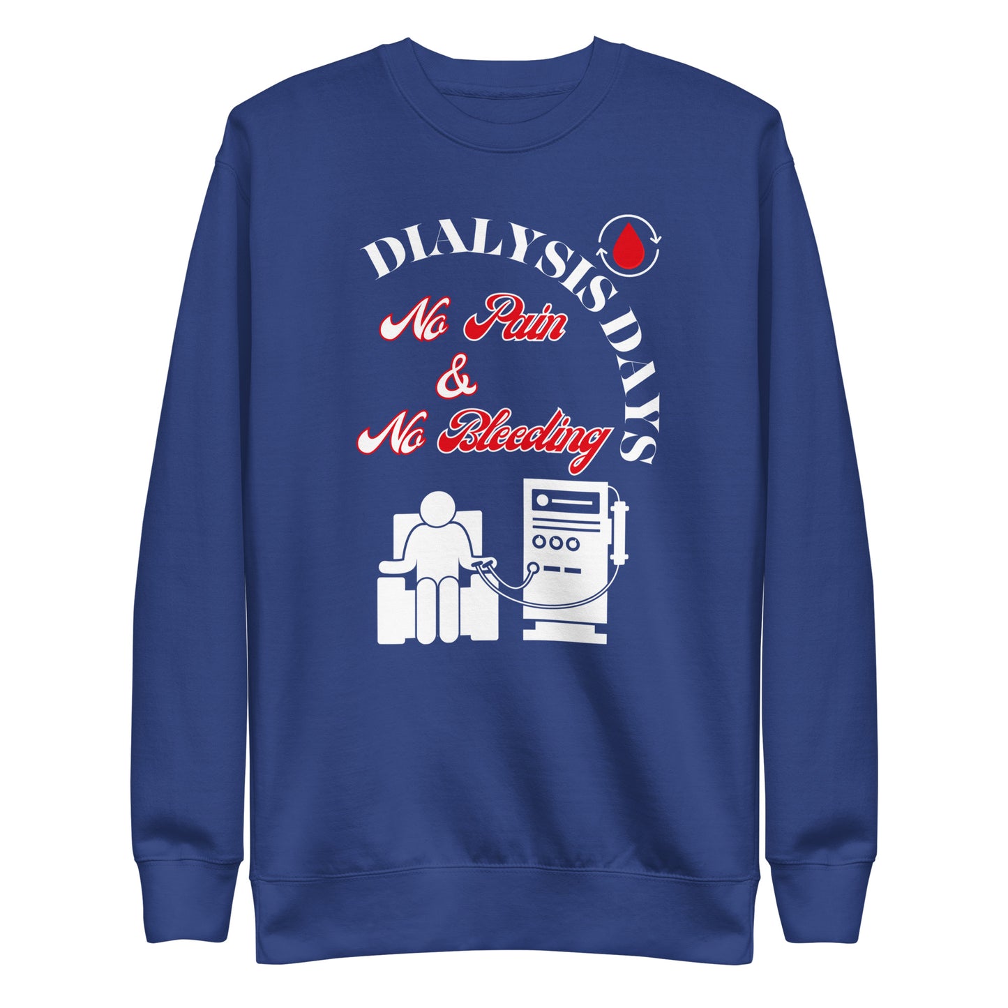 Dialysis Days No Pain & No Bleeding - Unisex Premium Sweatshirt